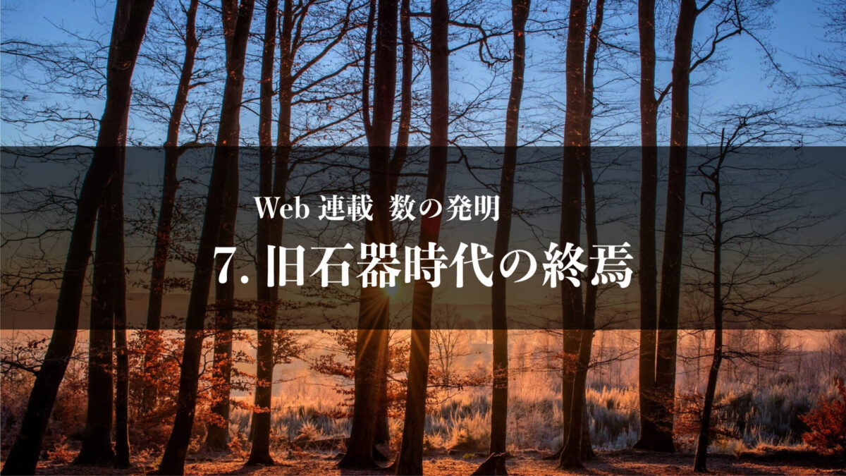 Web連載 数の発明 7 旧石器時代の終焉 数学マガジンマテマティカ