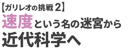 ガリレオの挑戦2　速度という名の迷宮から近代科学へ