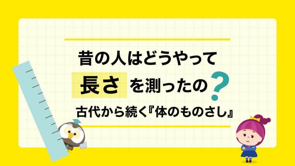昔の人はどうやって長さを測ったの？ 古代から続く「体のものさし」